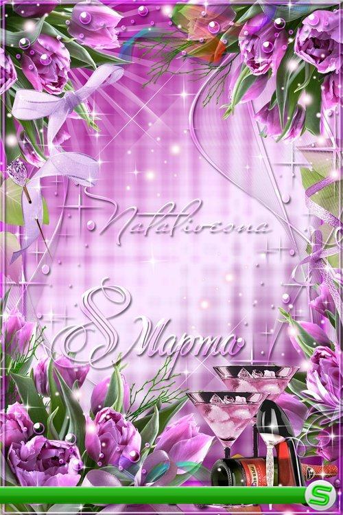 Рамка к празднику 8Марта  –  Тюльпанов розовый букетик, тебе в подарок от души моей…