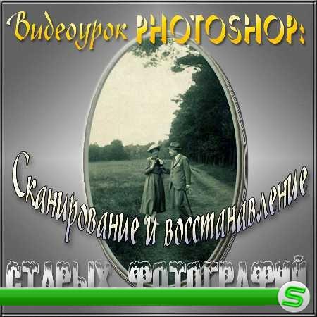 Видеоурок Photoshop - Сканирование и восстанавление старых фотографий