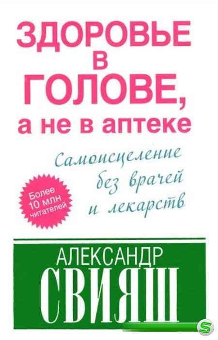 Свияш Александр - Здоровье в голове, а не в аптеке (2013)